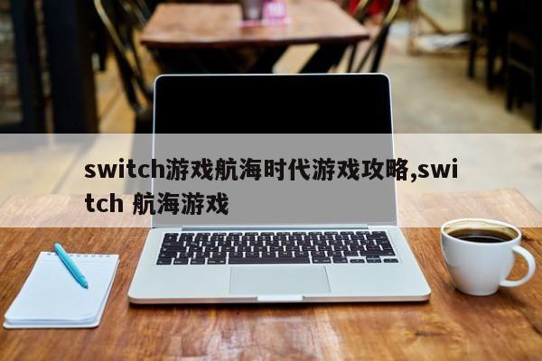 switch游戏航海时代游戏攻略,switch 航海游戏