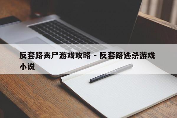 反套路丧尸游戏攻略与小说，逃杀之旅