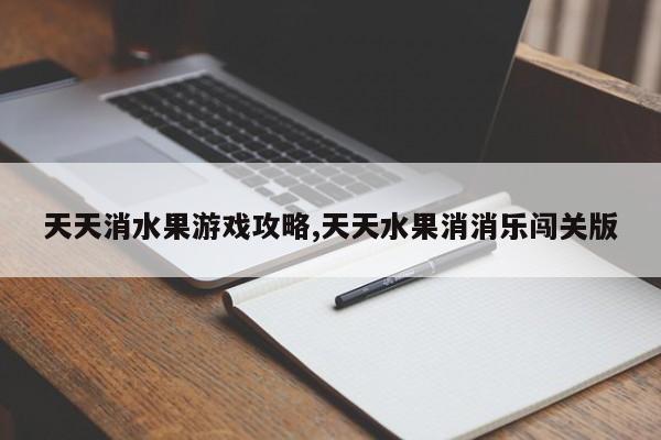 天天消水果游戏攻略,天天水果消消乐闯关版