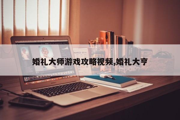 婚礼大师游戏攻略视频,婚礼大亨