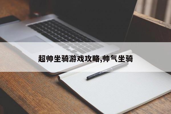 超帅坐骑游戏攻略,帅气坐骑