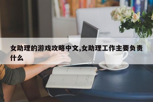 女助理的游戏攻略中文,女助理工作主要负责什么