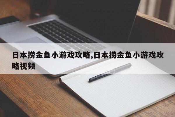 日本捞金鱼小游戏攻略,日本捞金鱼小游戏攻略视频